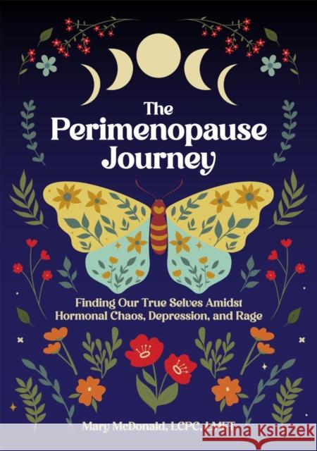 The Perimenopause Journey: Finding Our True Selves Amidst Hormonal Chaos, Depression, and Rage Mary McDonald 9781648416071 Microcosm Publishing - książka