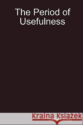 The Period of Usefulness Caitlin Conley 9781435717336 Lulu.com - książka