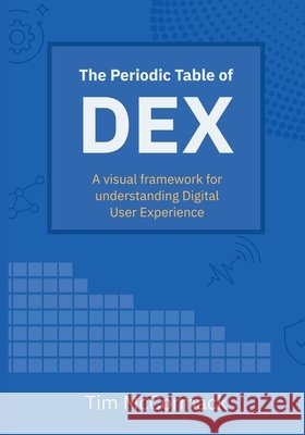 The Periodic Table of DEX: A visual framework for understanding Digital User Experience McCormack, Tim 9798257384738 Independently Published - książka