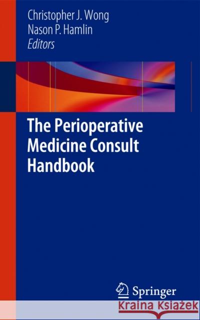 The Perioperative Medicine Consult Handbook Christopher J. Wong Nason P. Hamlin 9781461432197 Springer - książka