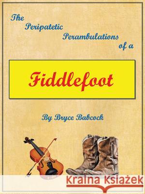 The Peripatetic Perambulations of a Fiddlefoot Bryce Babcock 9781466979994 Trafford Publishing - książka