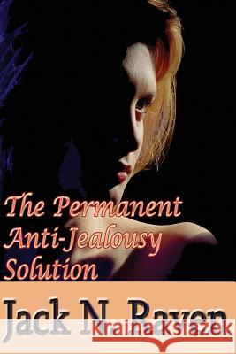 The Permanent Anti-Jealousy Solution - How To Overcome Jealousy In Relationships Raven, Jack N. 9781495256608 Createspace - książka