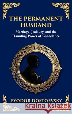 The Permanent Husband: A Gripping Tale of Betrayal, Guilt, and the Burden of the Past (Deluxe Hardbound Edition) Fyodor Dostoevsky Tim Zengerink 9781804215142 Library of Alexandria - książka