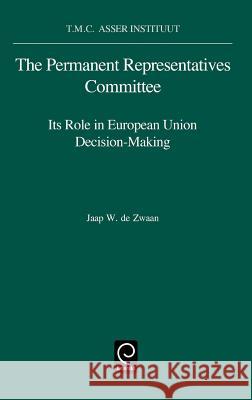 The Permanent Representatives Committee: Its Role in European Union Decision-Making J. W. de Zwaan, T.M.C.Asser Instituut 9780444822741 Emerald Publishing Limited - książka