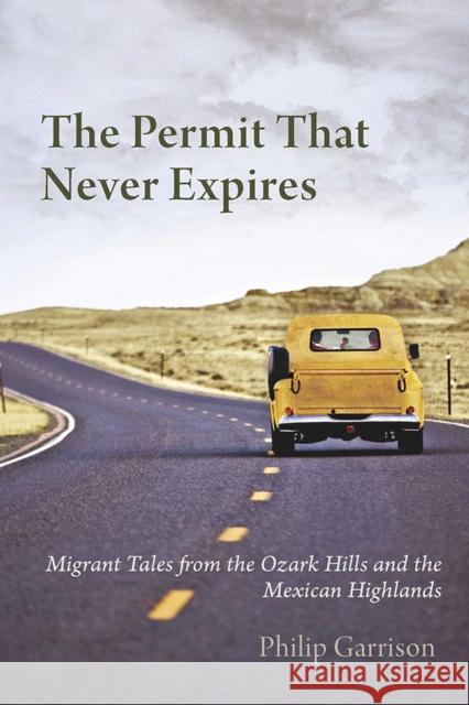 The Permit that Never Expires: Migrant Tales from the Ozark Hills and the Mexican Highlands Garrison, Philip 9780816528318 University of Arizona Press - książka