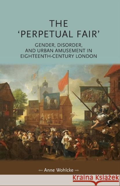 The 'Perpetual Fair': Gender, Disorder, and Urban Amusement in Eighteenth-Century London Wohlcke, Anne 9781784992873 Manchester University Press - książka