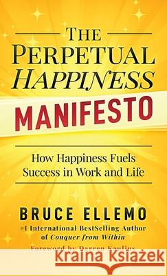 The Perpetual Happiness Manifesto: How Happiness Fuels Success in Work and Life Bruce Ellemo 9780995877597 Pipe Dreams Entertainment Inc - książka