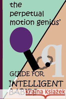 The Perpetual Motion Genius' Guide for Intelligent Babies: A Proven Psychological Method Nathan Coppedge 9781500393489 Createspace - książka