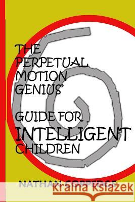 The Perpetual Motion Genius' Guide for Intelligent Children: A Proven Psychological Method Nathan Coppedge 9781499103106 Createspace - książka