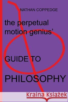 The Perpetual Motion Genius' Guide to Philosophy: Based on a Proven Psychological Method Nathan Coppedge 9781500600235 Createspace - książka