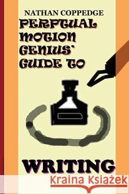 The Perpetual Motion Genius' Guide to Writing: The Best Tips on Writing---From a Genius Nathan Coppedge 9781502597984 Createspace - książka