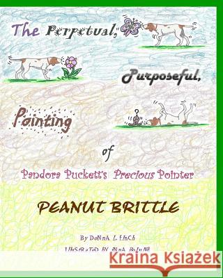 The Perpetual, Purposeful, Pointing of Pandora Puckett's Pointer, Peanut Brittle: Pandora Puckett Donna L. Finch Inna Bolund 9781463773564 Createspace - książka