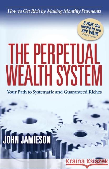 The Perpetual Wealth System: Your Path to Systematic and Guaranteed Riches Jamieson, John 9781614485049 Morgan James Publishing - książka