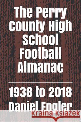 The Perry County High School Football Almanac: 1938 to 2018 Daniel Eric Engler 9781090555021 Independently Published - książka