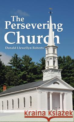 The Persevering Church Donald Llewellyn Roberts 9781512790399 WestBow Press - książka