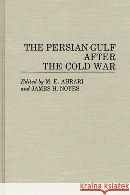 The Persian Gulf After the Cold War Mohammed E. Ahrari M. E. Ahrari James H. Noyes 9780275944575 Praeger Publishers - książka