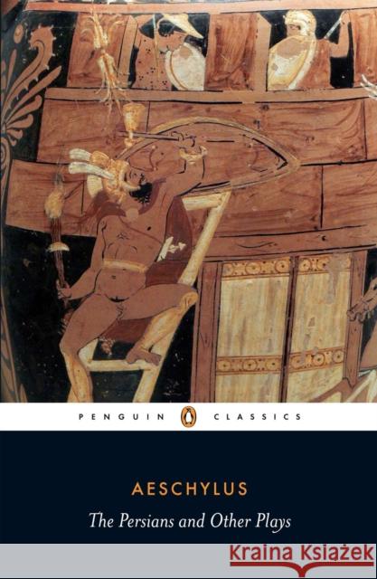 The Persians and Other Plays: The Persians / Prometheus Bound / Seven Against Thebes / The Suppliants Aeschylus 9780140449990 Penguin Books Ltd - książka