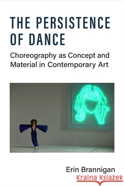 The Persistence of Dance: Choreography as Concept and Material in Contemporary Art Erin Brannigan 9780472076482 The University of Michigan Press - książka