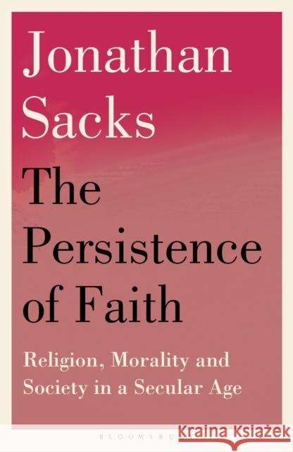 The Persistence of Faith: Religion, Morality and Society in a Secular Age Sir Jonathan Sacks 9781399420792 Bloomsbury Publishing PLC - książka