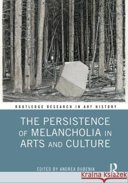 The Persistence of Melancholia in Arts and Culture Andrea Bubenik 9781138604490 Routledge - książka