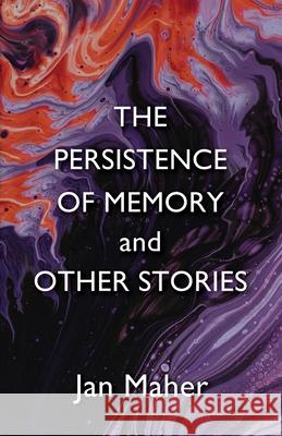 The Persistence of Memory and Other Stories Jan Maher 9781943547043 Jan Maher - książka