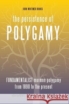 The Persistence of Polygamy, Vol. 3: Fundamentalist Mormon Polygamy from 1890 to the Present Newell G. Bringhurst Craig L. Foster 9781934901199 John Whitmer Books - książka