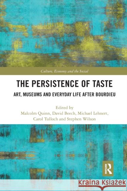 The Persistence of Taste: Art, Museums and Everyday Life After Bourdieu Malcolm Quinn Dave Beech Michael Lehnert 9780367877903 Routledge - książka