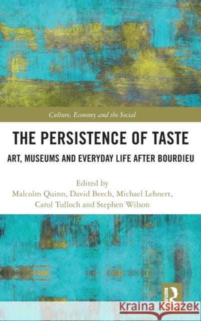 The Persistence of Taste: Art, Museums and Everyday Life After Bourdieu Malcolm Quinn Dave Beech Michael Lehnert 9781138670983 Routledge - książka