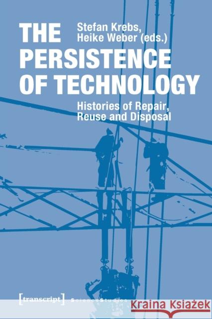 The Persistence of Technology – Histories of Repair, Reuse, and Disposal Heike Weber 9783837647419 Transcript Verlag, Roswitha Gost, Sigrid Noke - książka