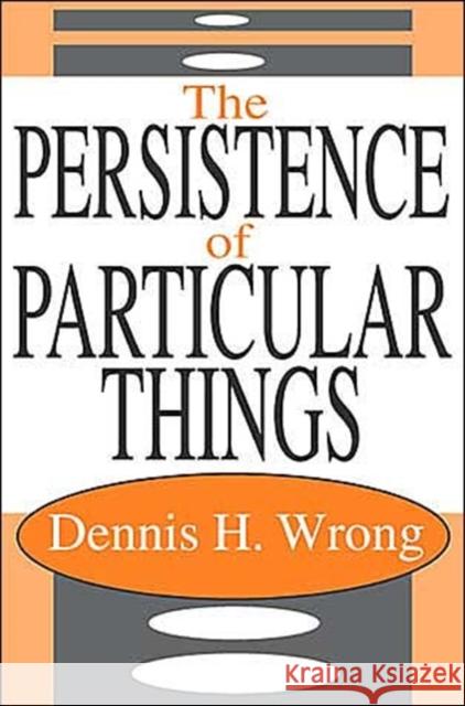 The Persistence of the Particular Dennis H. Wrong 9780765802729 Transaction Publishers - książka