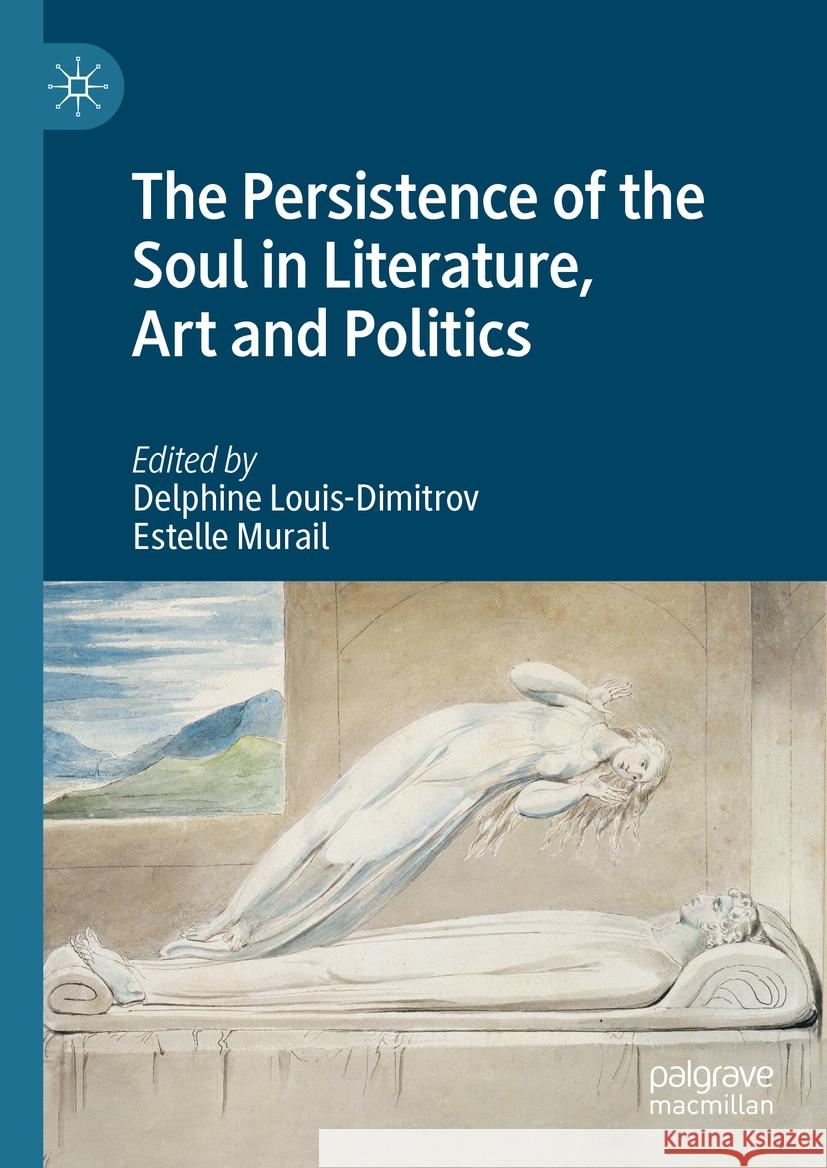 The Persistence of the Soul in Literature, Art and Politics Delphine Louis-Dimitrov Estelle Murail 9783031409332 Palgrave MacMillan - książka