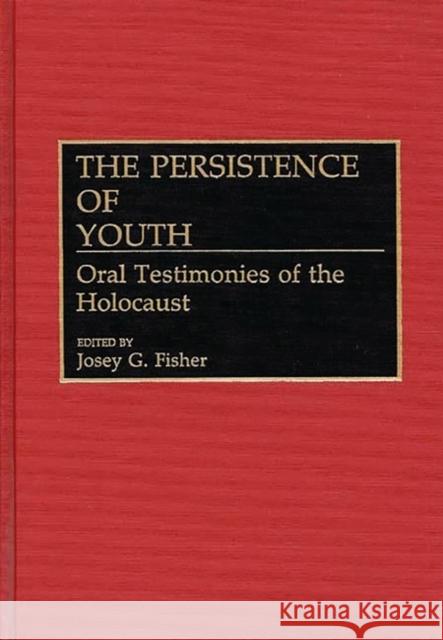 The Persistence of Youth: Oral Testimonies of the Holocaust Fisher, Josey G. 9780313281235 Greenwood Press - książka