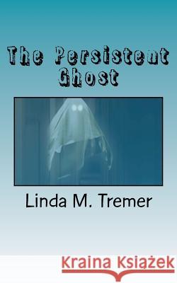 The Persistent Ghost MS Linda M. Tremer 9781475156805 Createspace - książka