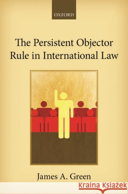 The Persistent Objector Rule in International Law James A., Dr. Green 9780198704218 Oxford University Press, USA - książka