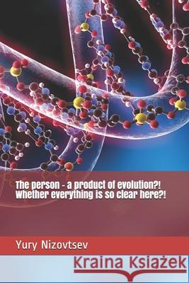 The person - a product of evolution?! Whether everything is so clear here?! Artemiy Nizovtsev Yury Nizovtsev 9781675403778 Independently Published - książka