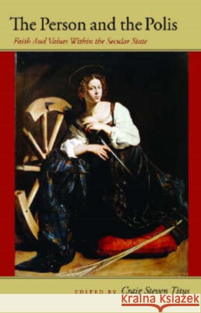 The Person and the Polis: Faith and Values Within the Secular State Craig Steven Titus 9780977310302 Catholic University of America Press - książka