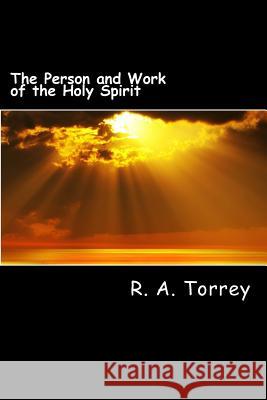 The Person and Work of the Holy Spirit R. a. Torrey 9781492202882 Createspace - książka
