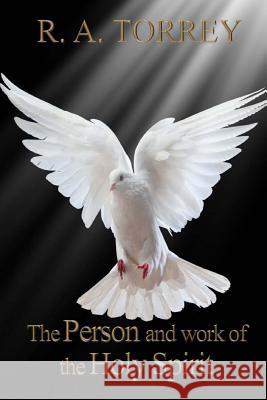 The Person and Work of The Holy Spirit Torrey, R. a. 9781544742526 Createspace Independent Publishing Platform - książka