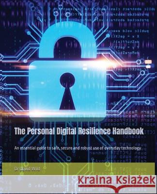 The Personal Digital Resilience Handbook: An essential guide to safe, secure and robust use of everyday technology David Wild 9780578796925 Wild Consulting & Innovations LLC - książka