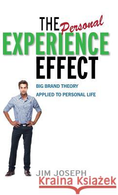 The Personal Experience Effect: Big Brand Theory Applied to Personal Life Joseph, Jim 9781600052415 Happy About - książka