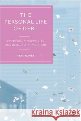 The Personal Life of Debt: Coercion, Subjectivity and Inequality in Britain Ryan (Cardiff University) Davey 9781529239423 Bristol University Press - książka