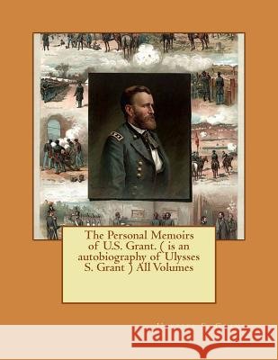 The Personal Memoirs of U.S. Grant. ( is an autobiography of Ulysses S. Grant ) All Volumes Grant, Ulysses S. 9781540343628 Createspace Independent Publishing Platform - książka