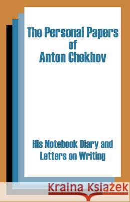 The Personal Papers of Anton Chekhov: His Notebook Diary and Letters on Writing Chekhov, Anton Pavlovich 9781410202505 University Press of the Pacific - książka