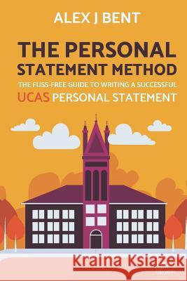 The Personal Statement Method: The Fuss-Free Guide to Writing a Successful UCAS Personal Statement Alex J. Bent 9781916079809 Faulkner Colvin Education Ltd. - książka