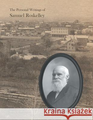 The Personal Writings of Samuel Roskelley: A Line-by-line Transcription of the Surviving Manuscripts and Published Renditions Samuel Roskelley, Richard L Saunders 9780962780455 Caramon Press - książka