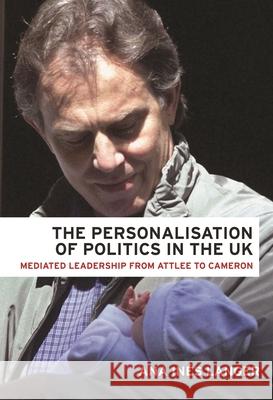 The Personalisation of Politics in the UK: Mediated Leadership from Attlee to Cameron Ana Ines Langer   9780719081460 Manchester University Press - książka