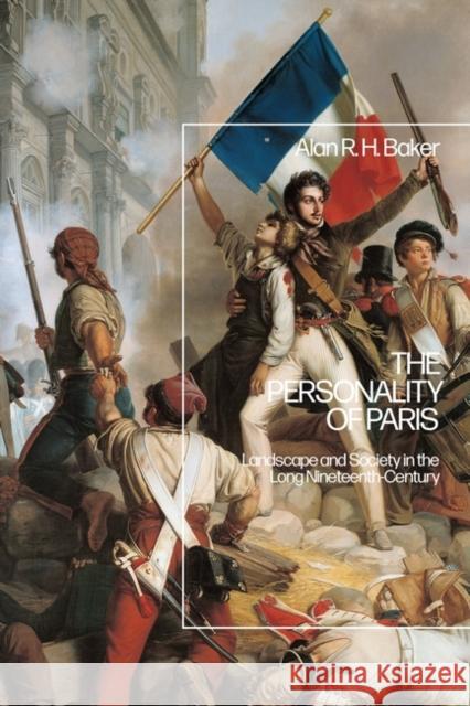 The Personality of Paris: Landscape and Society in the Long-Nineteenth Century Dr Alan R. H. Baker (University of Cambridge, UK) 9781350252646 Bloomsbury Publishing PLC - książka