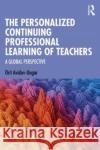 The Personalized Continuing Professional Learning of Teachers Orit (Achva College of Education, Israel) Avidov-Ungar 9781032543413 Taylor & Francis Ltd