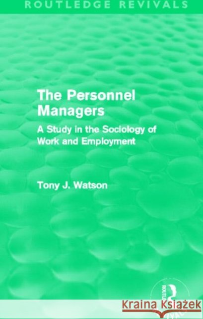 The Personnel Managers : A Study in the Sociology of Work and Employment Tony Watson 9780415696173 Routledge - książka