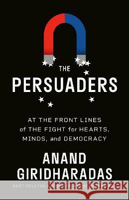 The Persuaders: At the Front Lines of the Fight for Hearts, Minds, and Democracy Anand Giridharadas 9780593312643 Vintage - książka